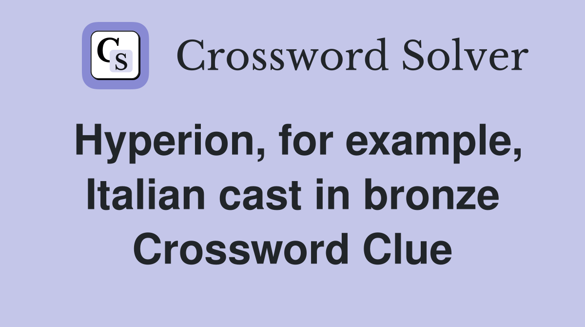 Hyperion, for example, Italian cast in bronze Crossword Clue
