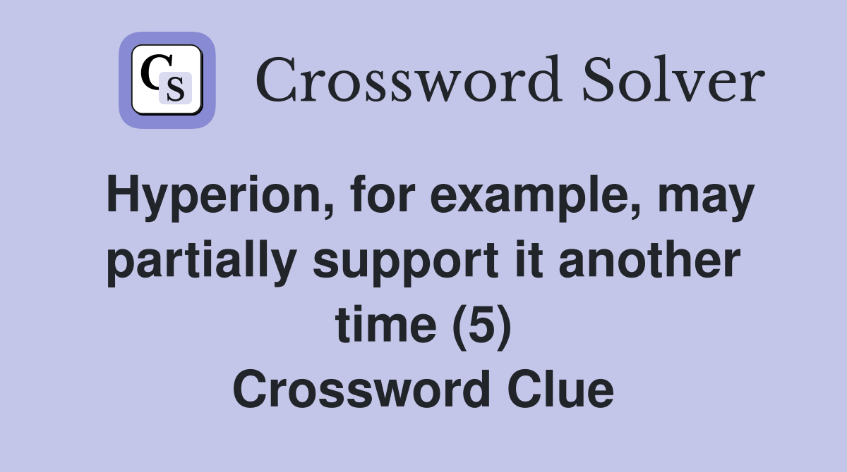 Hyperion, for example, may partially support it another time (5) Crossword Clue