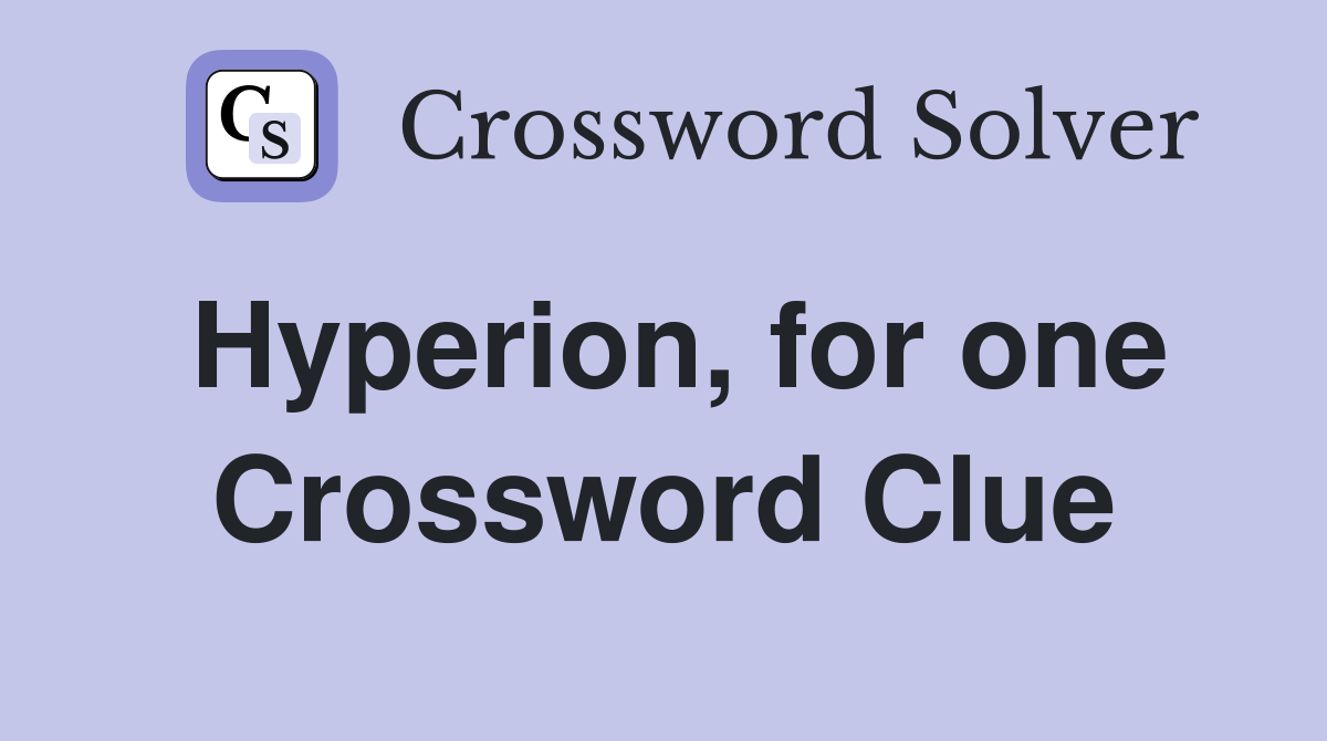 Hyperion, for one Crossword Clue