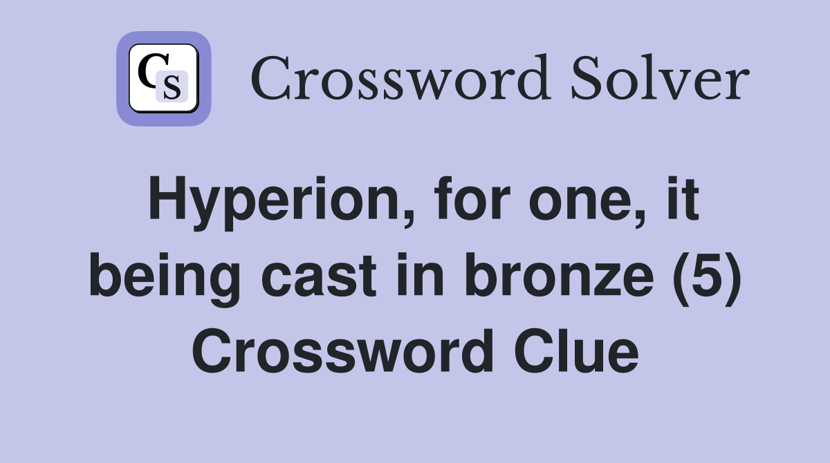 Hyperion, for one, it being cast in bronze (5) Crossword Clue