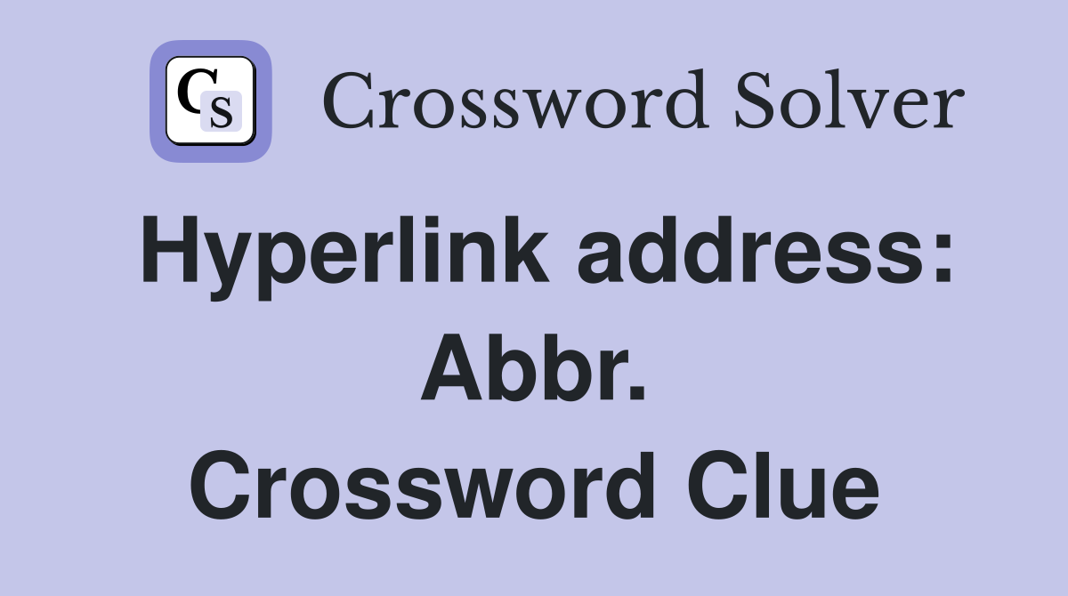 Hyperlink address: Abbr. Crossword Clue
