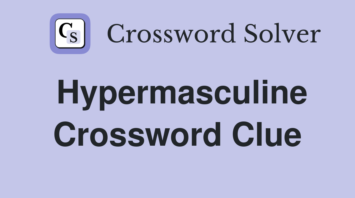 Hypermasculine Crossword Clue