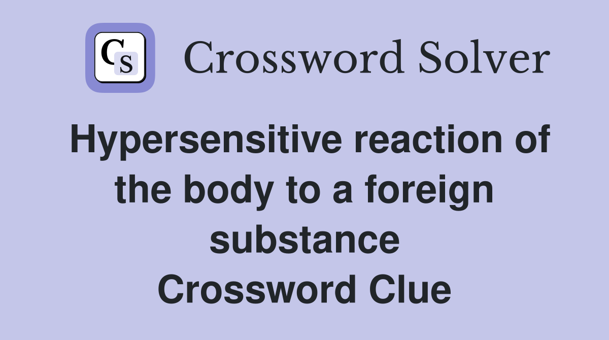 Hypersensitive reaction of the body to a foreign substance Crossword Clue