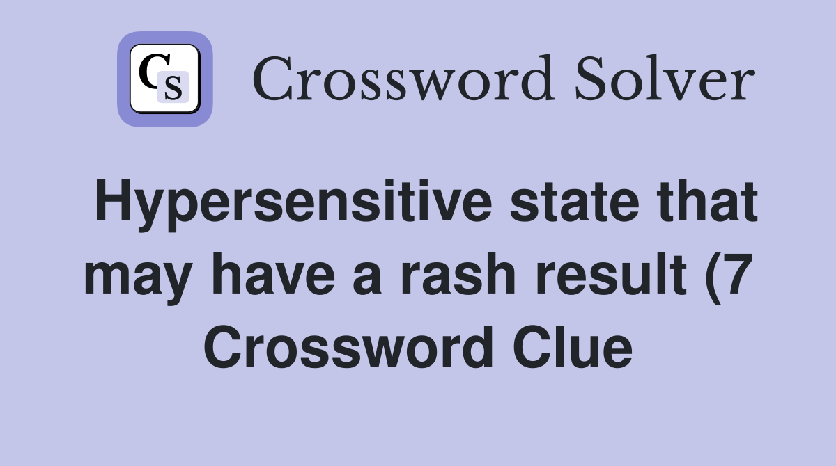 Hypersensitive state that may have a rash result (7) Crossword Clue Hypersensitive state that may have a rash result (7) Crossword Clue