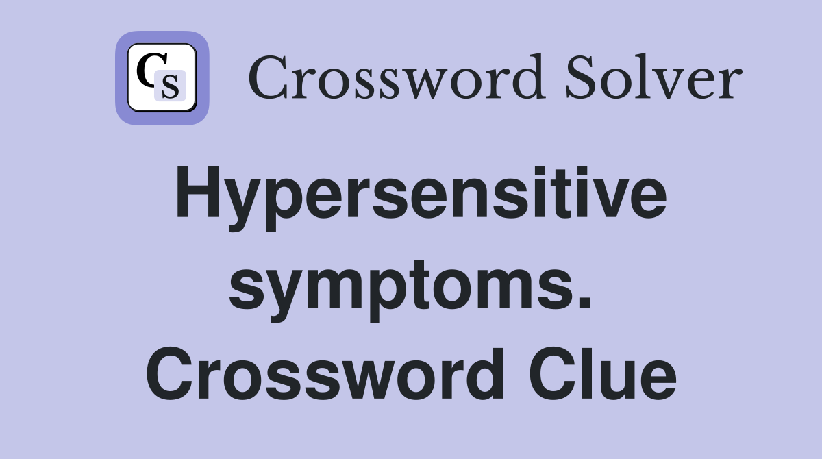 Hypersensitive symptoms. Crossword Clue