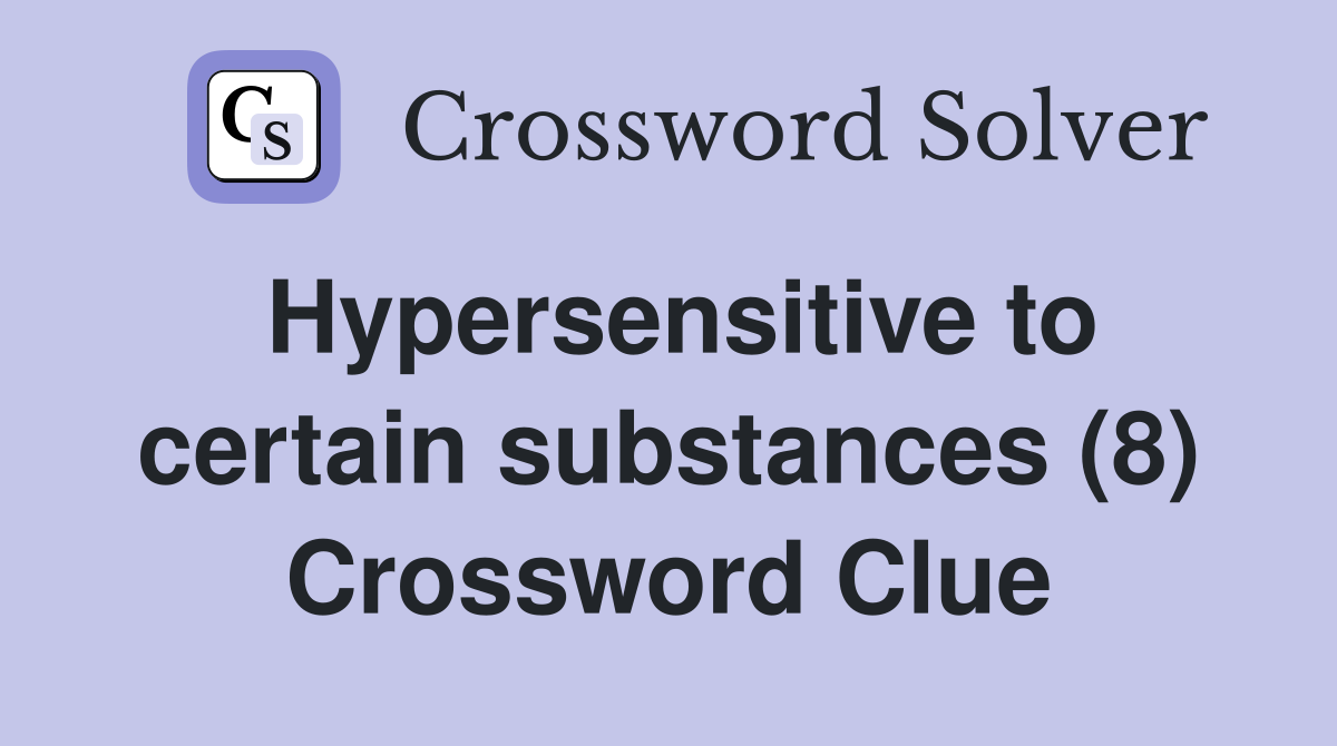 Hypersensitive to certain substances (8) Crossword Clue