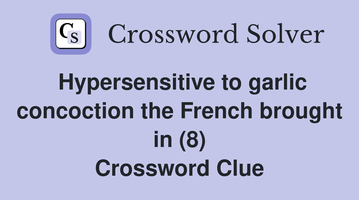 Hypersensitive to garlic concoction the French brought in (8) Crossword Clue