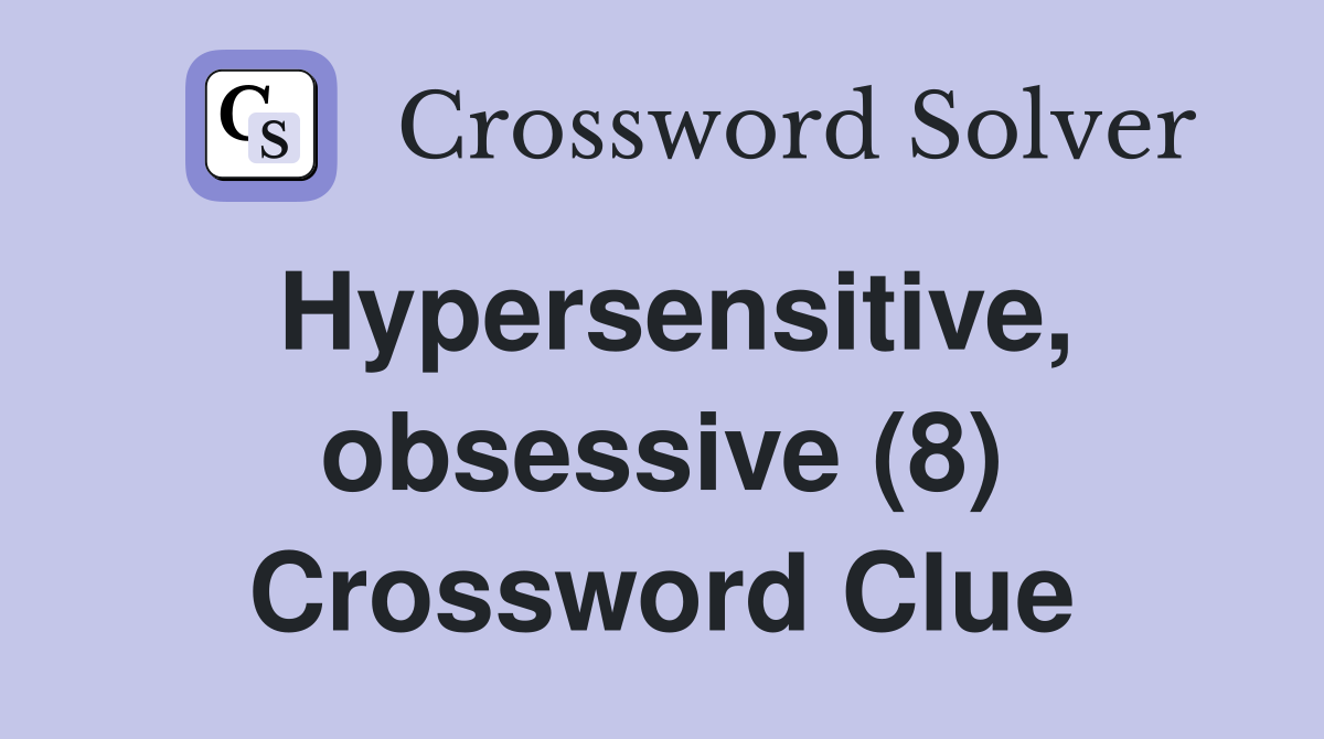 Hypersensitive, obsessive (8) Crossword Clue