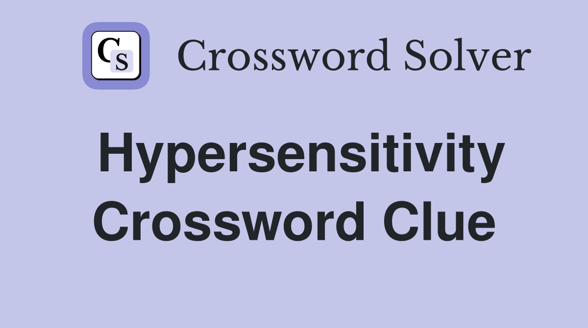 Hypersensitivity Crossword Clue