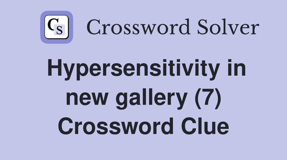 Hypersensitivity in new gallery (7) Crossword Clue