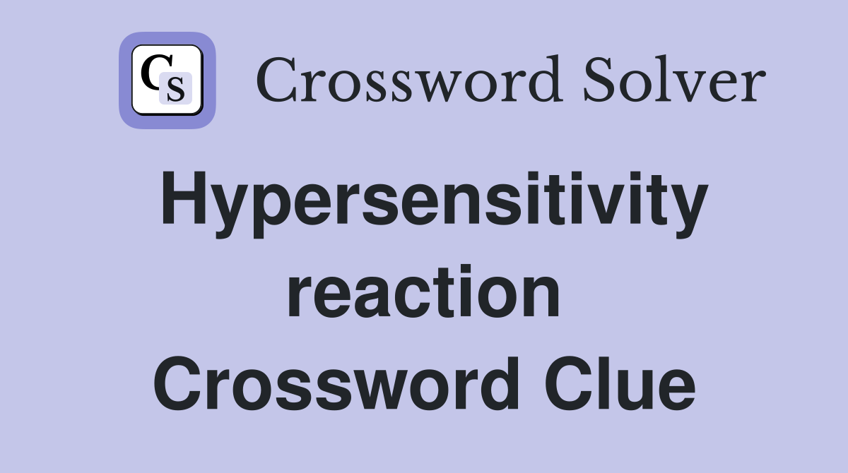 Hypersensitivity reaction Crossword Clue