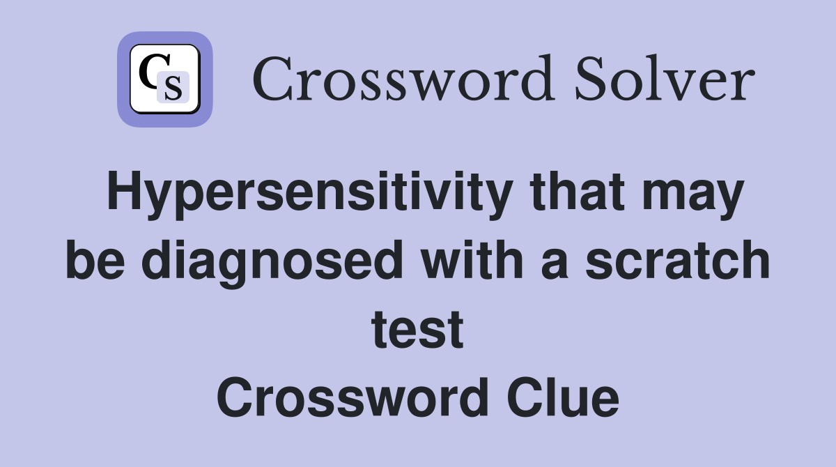 Hypersensitivity that may be diagnosed with a scratch test Crossword Clue