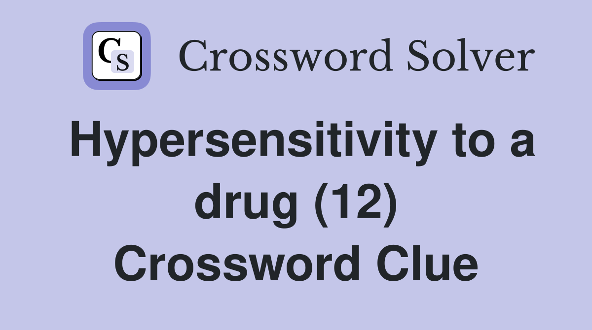 Hypersensitivity to a drug (12) Crossword Clue