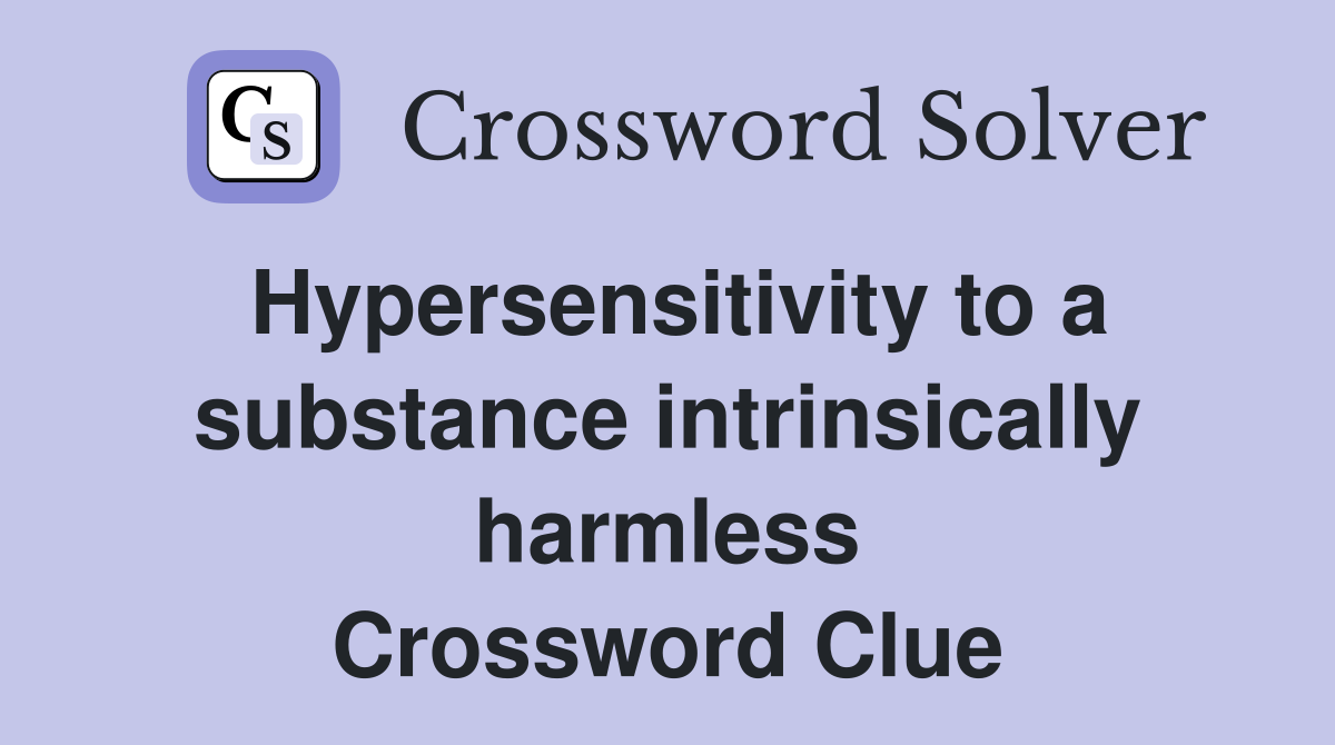 Hypersensitivity to a substance intrinsically harmless Crossword Clue