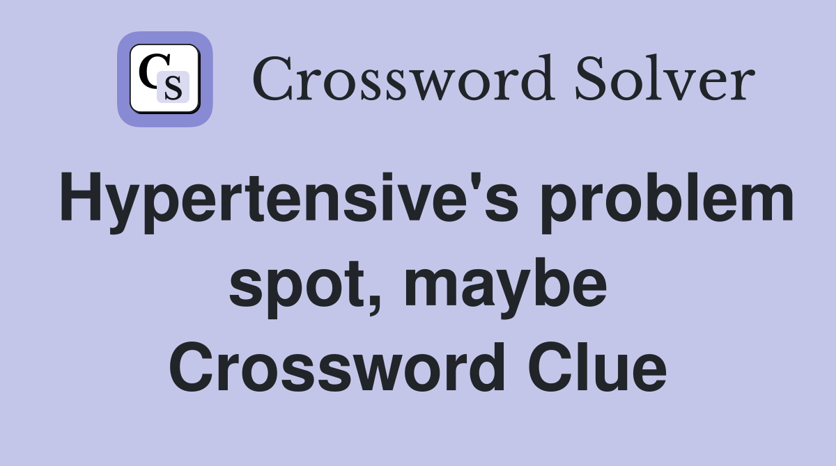 Hypertensive's problem spot, maybe Crossword Clue