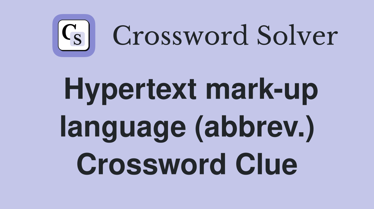 Hypertext mark-up language (abbrev.) Crossword Clue