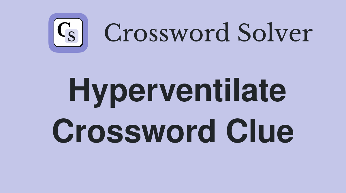 Hyperventilate Crossword Clue