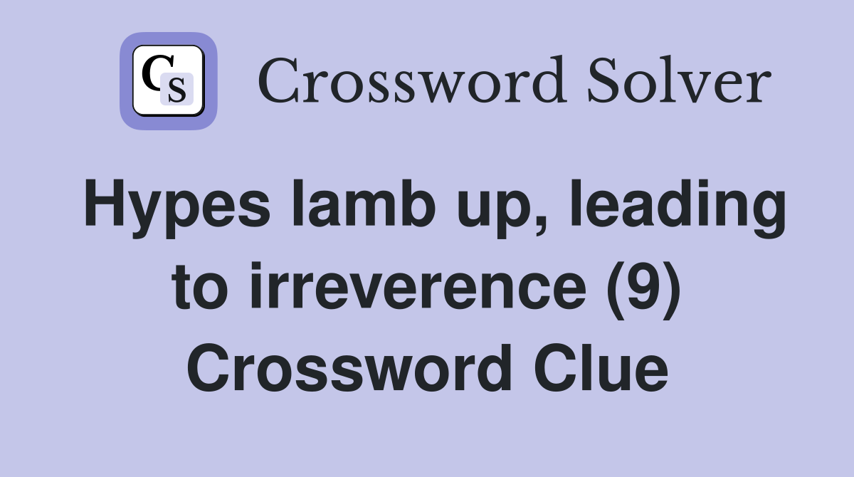 Hypes lamb up, leading to irreverence (9) Crossword Clue