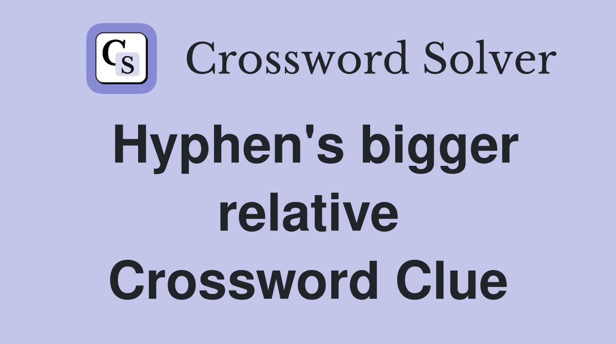 Hyphen's bigger relative Crossword Clue