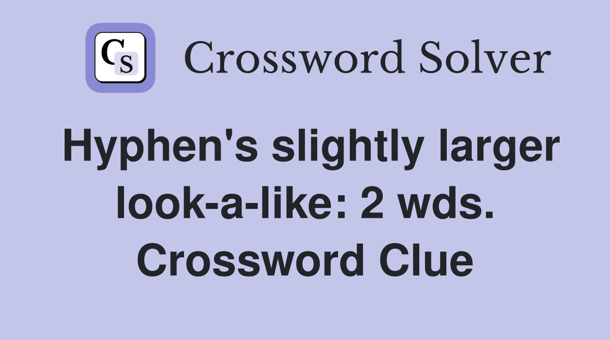 Hyphen's slightly larger look-a-like: 2 wds. Crossword Clue