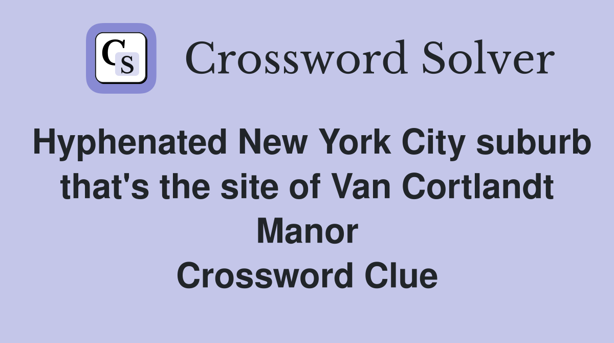 Hyphenated New York City suburb that's the site of Van Cortlandt Manor Crossword Clue