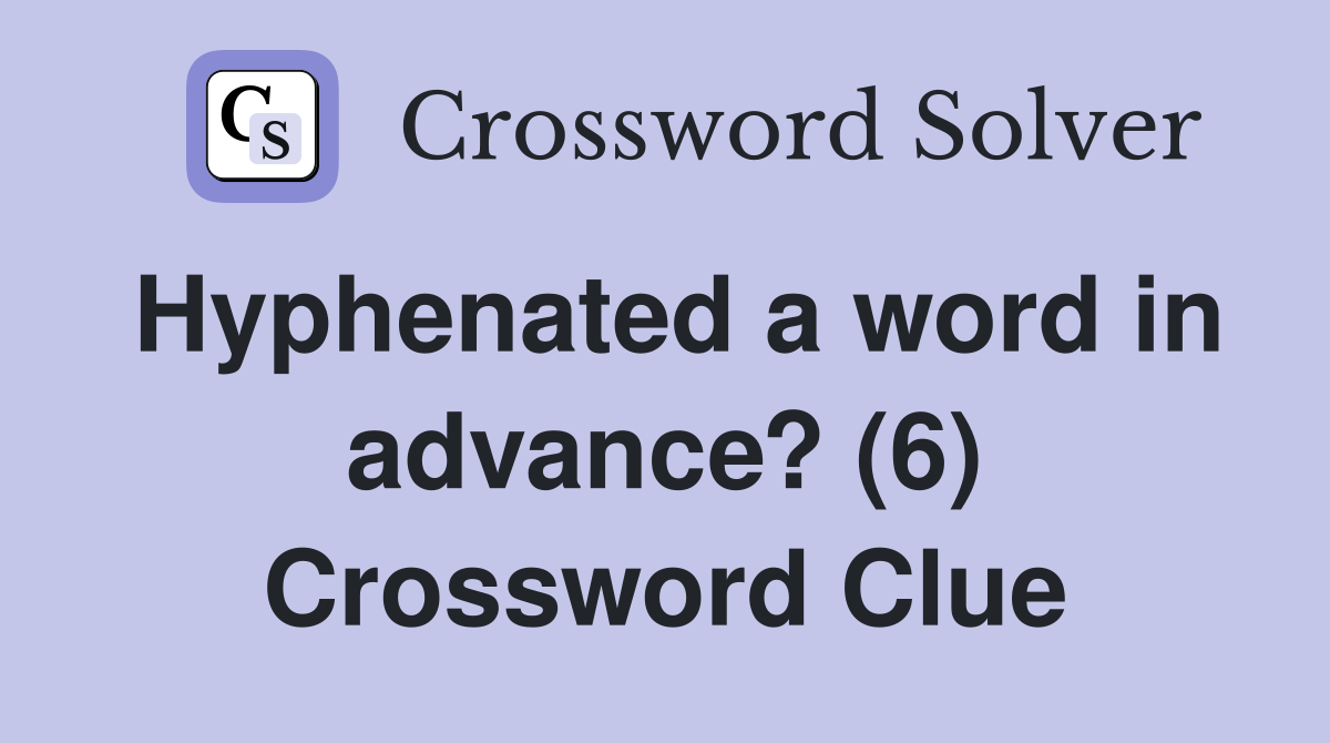 Hyphenated a word in advance? (6) Crossword Clue