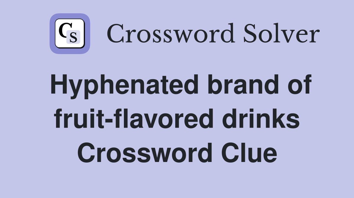 Hyphenated brand of fruit-flavored drinks Crossword Clue