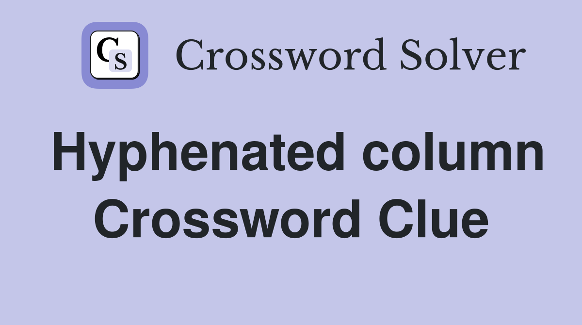 Hyphenated column Crossword Clue