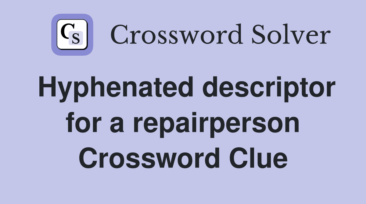 Hyphenated descriptor for a repairperson Crossword Clue