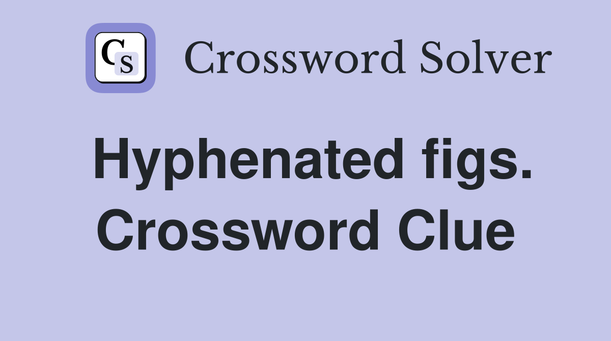 Hyphenated figs. Crossword Clue