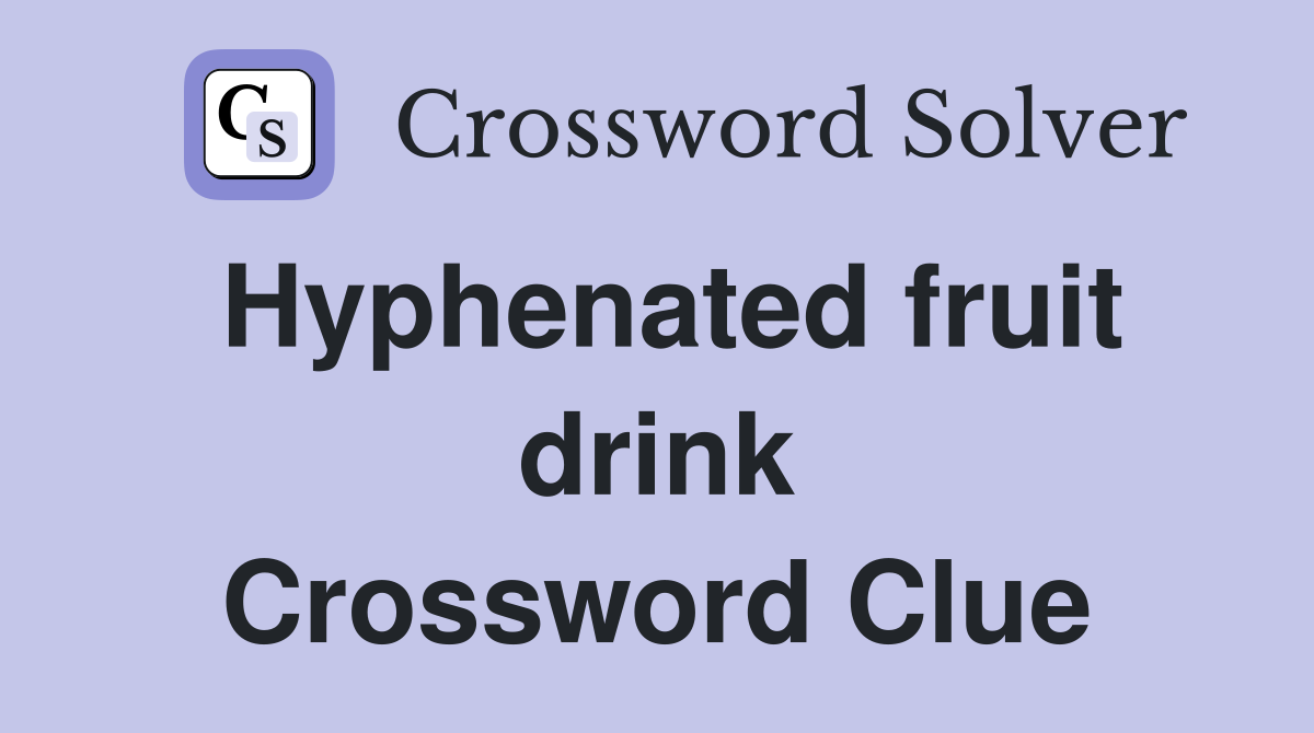 Hyphenated fruit drink Crossword Clue