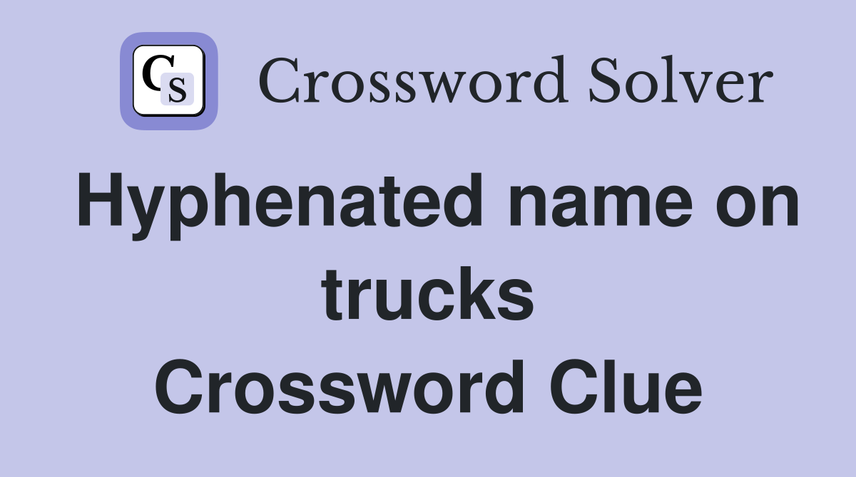 Hyphenated name on trucks Crossword Clue