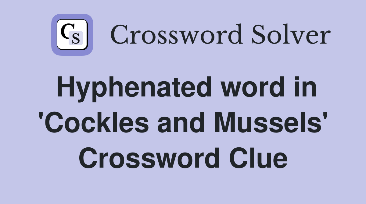 Hyphenated word in 'Cockles and Mussels' Crossword Clue