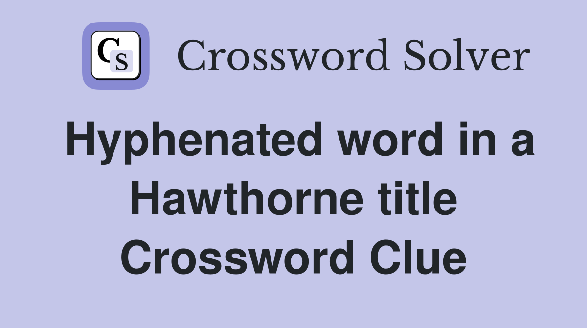 Hyphenated word in a Hawthorne title Crossword Clue