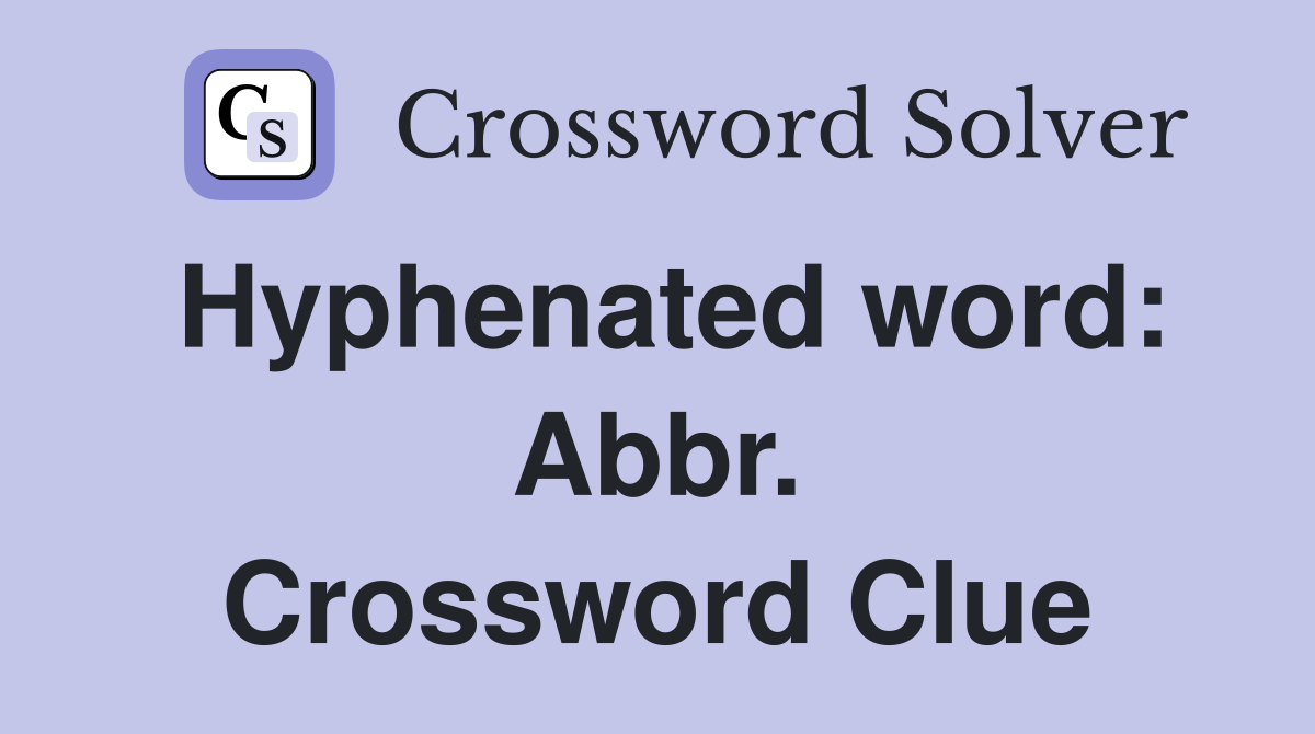 Hyphenated word: Abbr. Crossword Clue