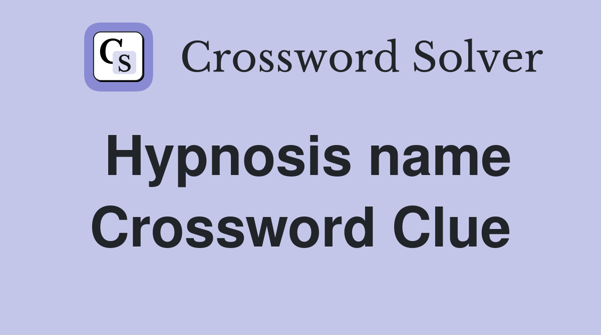 Hypnosis name Crossword Clue