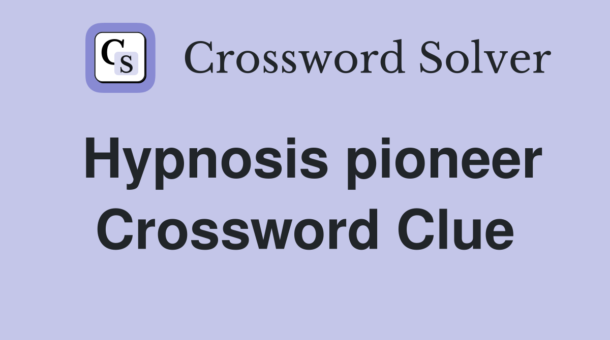 Hypnosis pioneer Crossword Clue