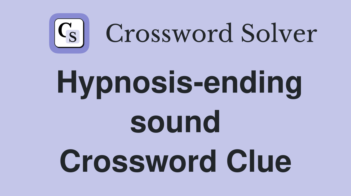 Hypnosis-ending sound Crossword Clue