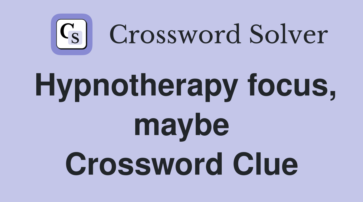 Hypnotherapy focus, maybe Crossword Clue