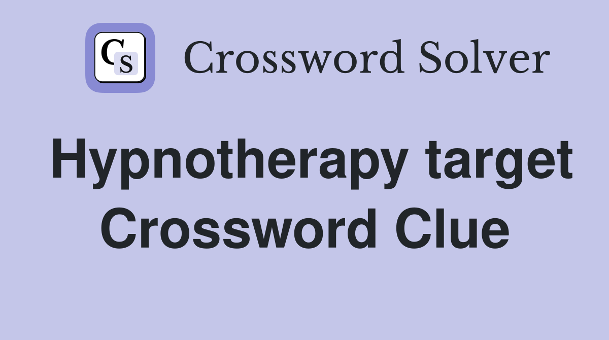 Hypnotherapy target Crossword Clue