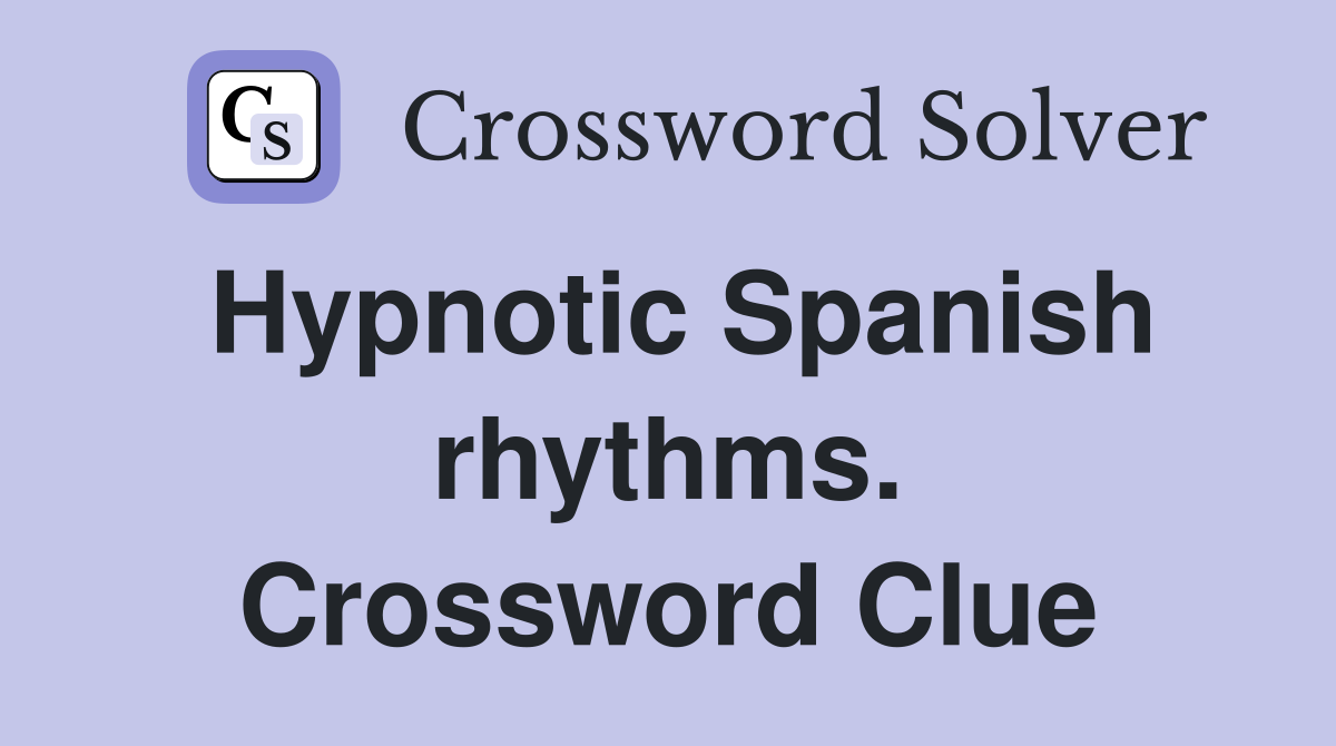 Hypnotic Spanish rhythms. Crossword Clue