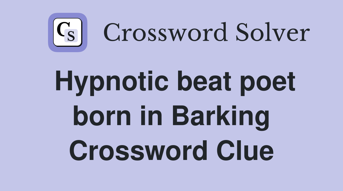 Hypnotic beat poet born in Barking Crossword Clue
