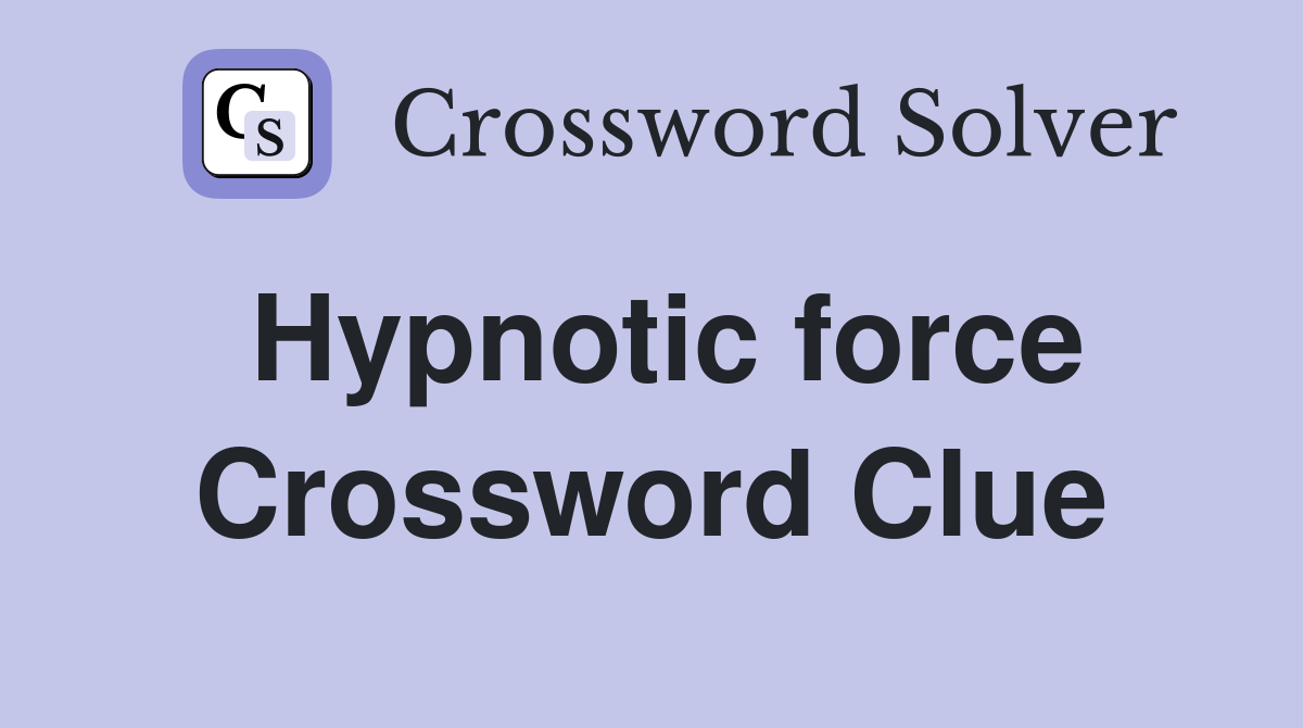 Hypnotic force Crossword Clue