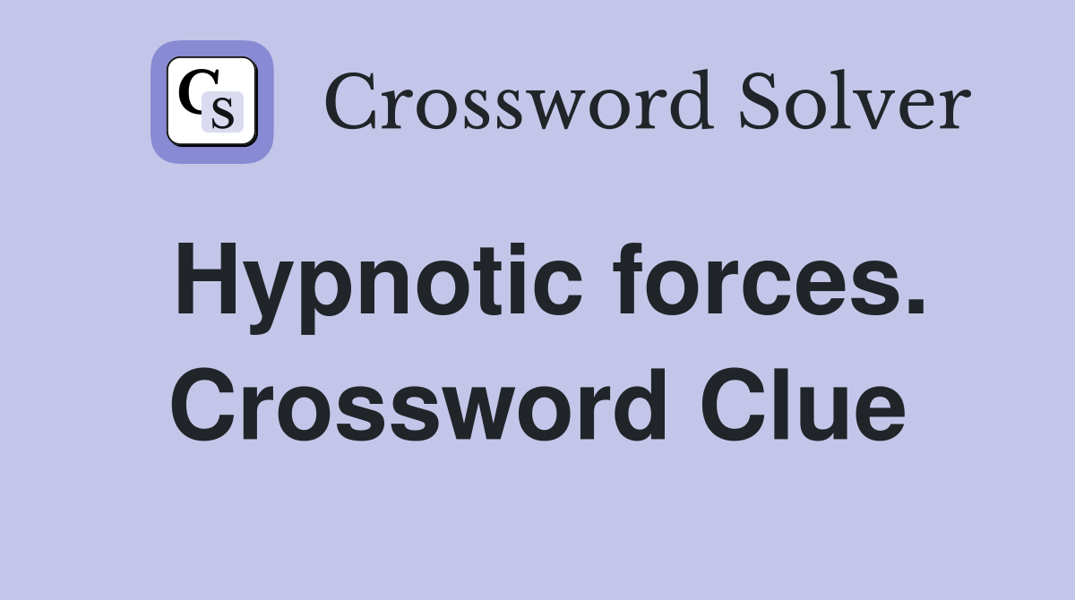 Hypnotic forces. Crossword Clue