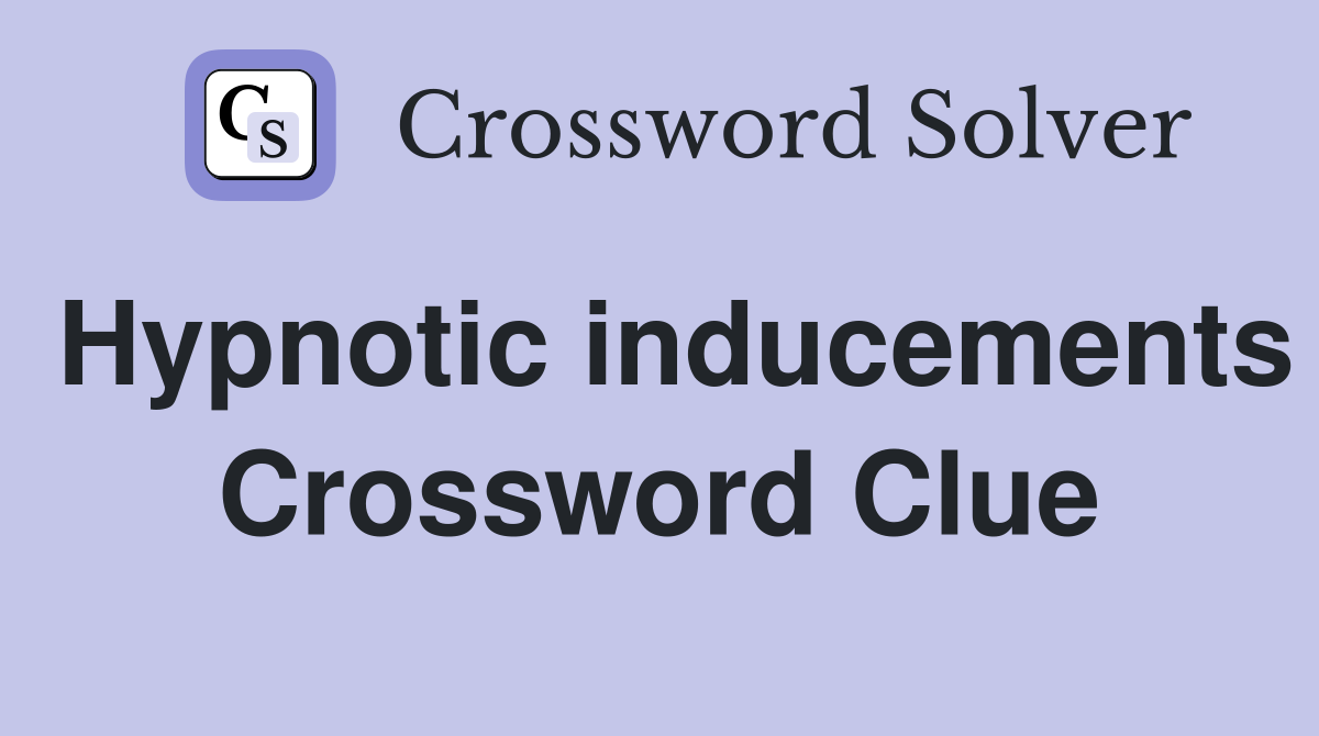Hypnotic inducements Crossword Clue