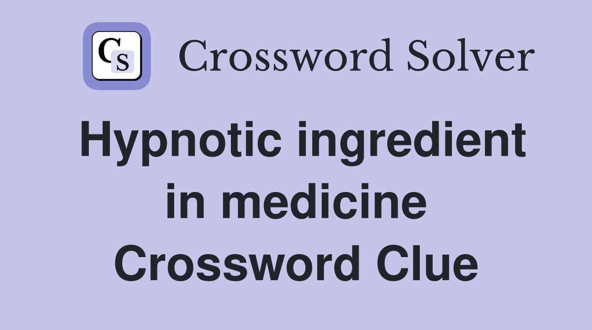 Hypnotic ingredient in medicine Crossword Clue