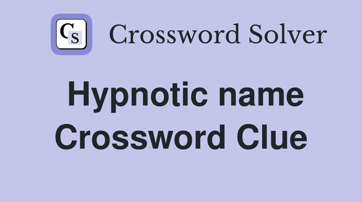 Hypnotic name Crossword Clue