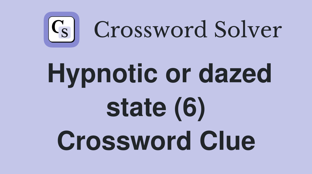 Hypnotic or dazed state (6) Crossword Clue