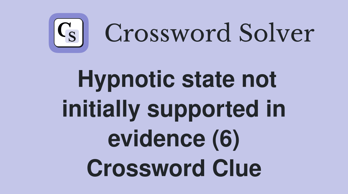 Hypnotic state not initially supported in evidence (6) Crossword Clue