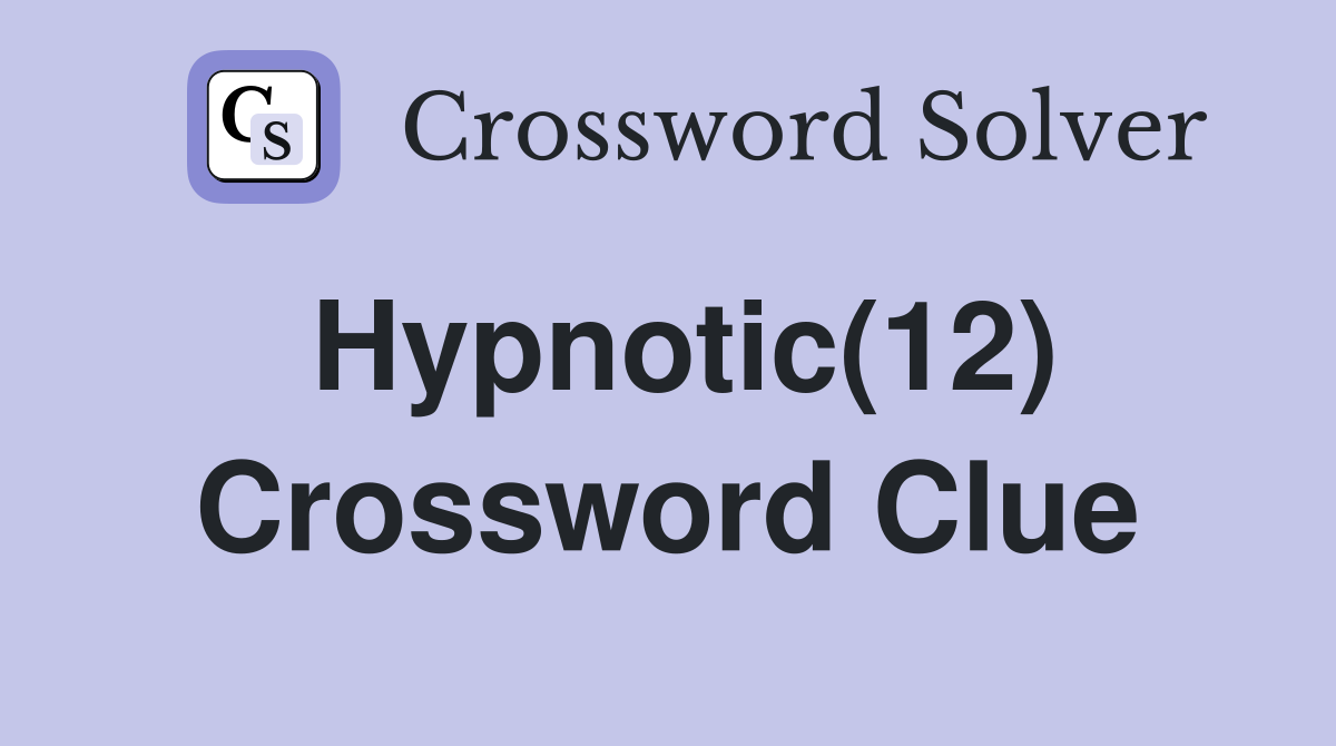 Hypnotic(12) Crossword Clue